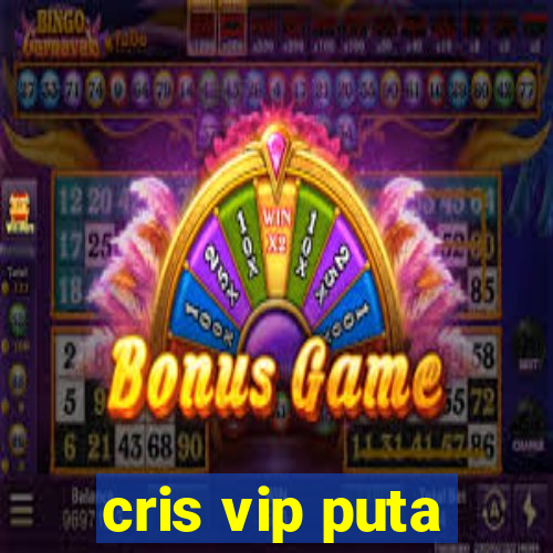 cris vip puta